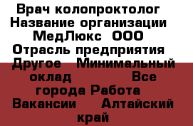 Врач-колопроктолог › Название организации ­ МедЛюкс, ООО › Отрасль предприятия ­ Другое › Минимальный оклад ­ 30 000 - Все города Работа » Вакансии   . Алтайский край